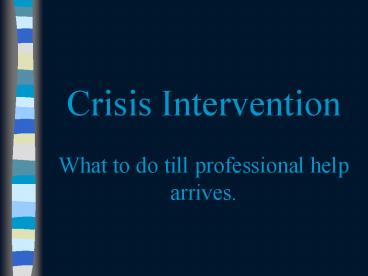 Crisis Intervention What to do till professional help arrives.
