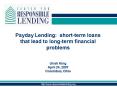 Payday Lending: shortterm loans that lead to longterm financial problems Uriah King April 24, 2007 C PowerPoint PPT Presentation