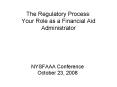 The Regulatory Process: Your Role as a Financial Aid Administrator PowerPoint PPT Presentation