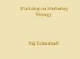 Workshop on Marketing Strategy Raj Echambadi PowerPoint PPT Presentation