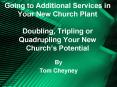 Going to Additional Services in Your New Church Plant Doubling, Tripling or Quadrupling Your New Chu PowerPoint PPT Presentation