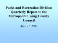 Parks and Recreation Division Quarterly Report to the Metropolitan King County Council April 17, 200 PowerPoint PPT Presentation
