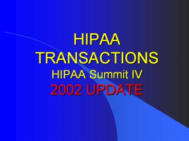 HIPAA TRANSACTIONS HIPAA Summit IV 2002 UPDATE