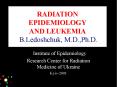 RADIATION EPIDEMIOLOGY AND LEUKEMIA  B.Ledoshchuk, M.D.,Ph.D. PowerPoint PPT Presentation