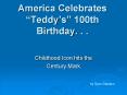 America Celebrates Teddys 100th Birthday. . . PowerPoint PPT Presentation