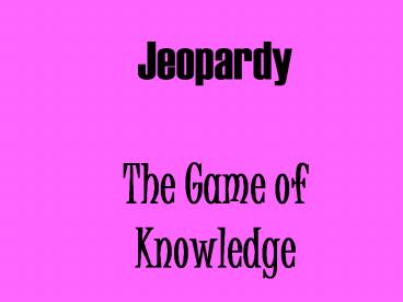 Jeopardy The Game of Knowledge