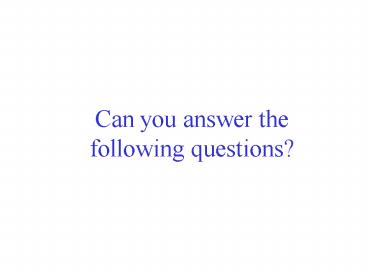 Can you answer the following questions