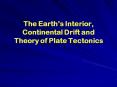 The Earths Interior, Continental Drift and Theory of Plate Tectonics PowerPoint PPT Presentation