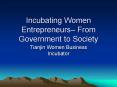 Incubating Women Entrepreneurs From Government to Society PowerPoint PPT Presentation