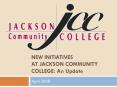 NEW INITIATIVES AT JACKSON COMMUNITY COLLEGE: An Update PowerPoint PPT Presentation