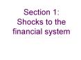 Section 1: Shocks to the financial system PowerPoint PPT Presentation