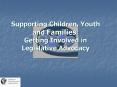 Supporting Children, Youth and Families: Getting Involved in Legislative Advocacy PowerPoint PPT Presentation