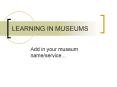 LEARNING IN MUSEUMS PowerPoint PPT Presentation