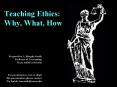 Teaching Ethics: Why, What, How PowerPoint PPT Presentation