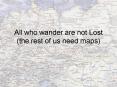 All who wander are not Lost the rest of us need maps PowerPoint PPT Presentation