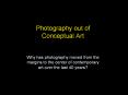 Photography out of Conceptual Art  Why has photography moved from the margins to the center of contemporary art over the last 40 years? PowerPoint PPT Presentation