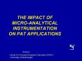 THE IMPACT OF MICROANALYTICAL INSTRUMENTATION ON PAT APPLICATIONS PowerPoint PPT Presentation