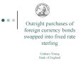 Outright purchases of foreign currency bonds swapped into fixed rate sterling PowerPoint PPT Presentation
