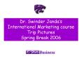 Dr. Swinder Jandas International Marketing course Trip Pictures Spring Break 2006 PowerPoint PPT Presentation