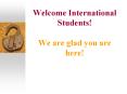 Welcome International Students We are glad you are here PowerPoint PPT Presentation