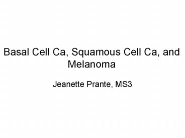 Basal Cell Ca, Squamous Cell Ca, and Melanoma