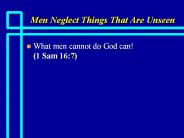 Men Neglect Things That Are Unseen