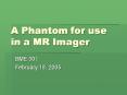 A Phantom for use in a MR Imager PowerPoint PPT Presentation