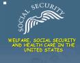 WELFARE, SOCIAL SECURITY AND HEALTH CARE IN THE UNITED STATES PowerPoint PPT Presentation
