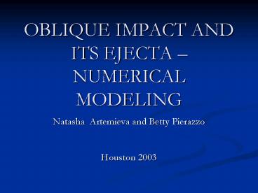 OBLIQUE IMPACT AND ITS EJECTA NUMERICAL MODELING
