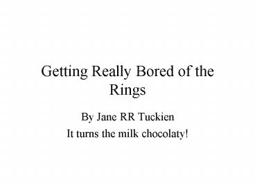 Getting Really Bored of the Rings