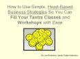 How to Use Simple, HeartBased Business Strategies So You Can Fill Your Tantra Classes and Workshops PowerPoint PPT Presentation