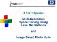 2 For 1 Special MultiResolution Space Carving Using Level Set Methods and ImageBased Photo Hulls PowerPoint PPT Presentation
