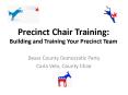 Precinct Chair Training: Building and Training Your Precinct Team PowerPoint PPT Presentation