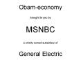Obameconomy brought to you by MSNBC a wholly owned subsidiary of General Electric PowerPoint PPT Presentation
