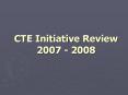 CTE Initiative Review 2007 2008 PowerPoint PPT Presentation