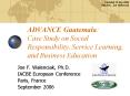 ADVANCE Guatemala: Case Study on Social Responsibility, Service Learning, and Business Education PowerPoint PPT Presentation