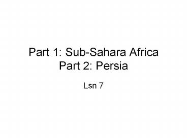 Part 1: Sub-Sahara Africa Part 2: Persia