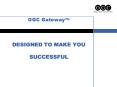 OGC GatewayTM DESIGNED TO MAKE YOU SUCCESSFUL PowerPoint PPT Presentation