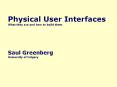 Physical User Interfaces What they are and how to build them  Saul Greenberg University of Calgary PowerPoint PPT Presentation