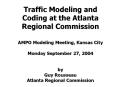 Traffic Modeling and Coding at the Atlanta Regional Commission AMPO Modeling Meeting, Kansas City Monday September 27, 2004  by Guy Rousseau Atlanta Regional Commission PowerPoint PPT Presentation