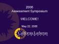 2006 Assessment Symposium WELCOME May 22, 2006 PowerPoint PPT Presentation