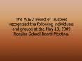 The WISD Board of Trustees recognized the following individuals and groups at the May 18, 2009 Regul PowerPoint PPT Presentation