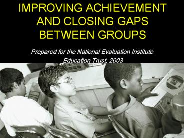 IMPROVING ACHIEVEMENT AND CLOSING GAPS BETWEEN GROUPS