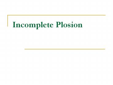 Incomplete Plosion