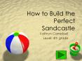 How to Build the Perfect Sandcastle PowerPoint PPT Presentation
