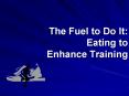 The Fuel to Do It: Eating to Enhance Training PowerPoint PPT Presentation
