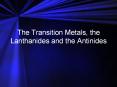 The Transition Metals, the Lanthanides and the Antinides PowerPoint PPT Presentation