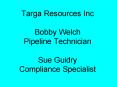 Targa Resources Inc Bobby Welch Pipeline Technician Sue Guidry Compliance Specialist PowerPoint PPT Presentation