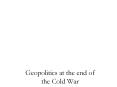 Geopolitics at the end of the Cold War PowerPoint PPT Presentation