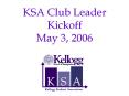 KSA Club Leader Kickoff May 3, 2006 PowerPoint PPT Presentation